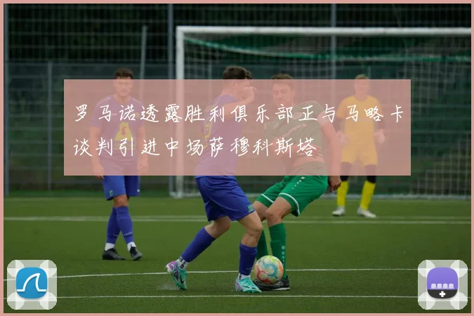 罗马诺透露胜利俱乐部正与马略卡谈判引进中场萨穆科斯塔